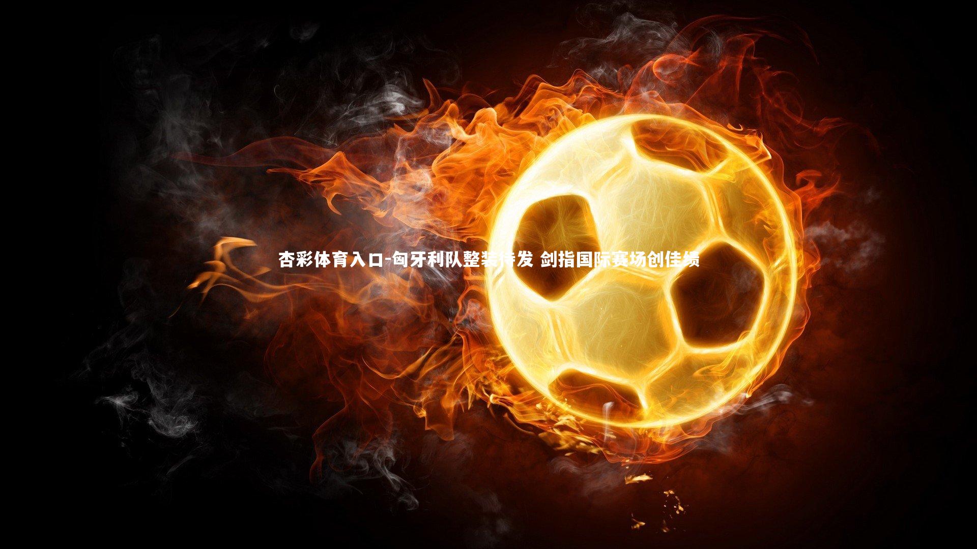 匈牙利队整装待发 剑指国际赛场创佳绩